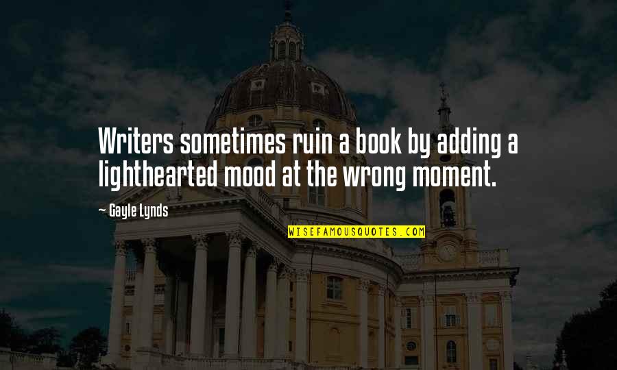Ruin Mood Quotes By Gayle Lynds: Writers sometimes ruin a book by adding a