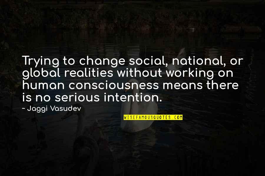 Ruin My Reputation Quotes By Jaggi Vasudev: Trying to change social, national, or global realities