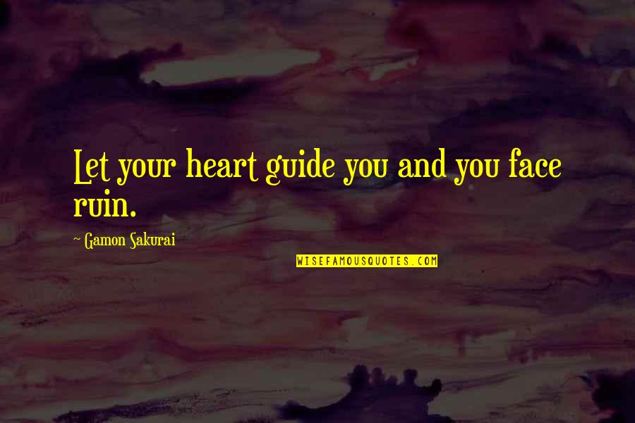 Ruin Quotes By Gamon Sakurai: Let your heart guide you and you face