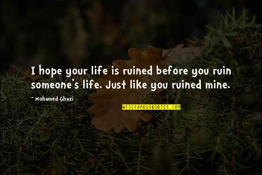 Ruin Quotes By Mohamed Ghazi: I hope your life is ruined before you