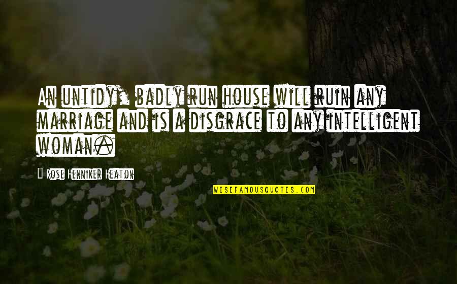 Ruin Quotes By Rose Henniker Heaton: An untidy, badly run house will ruin any