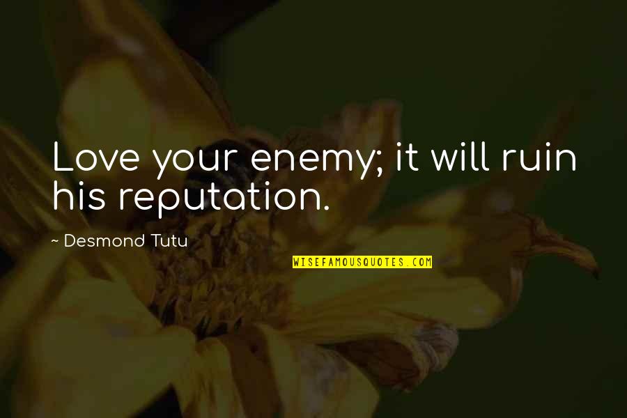 Ruin Reputation Quotes By Desmond Tutu: Love your enemy; it will ruin his reputation.