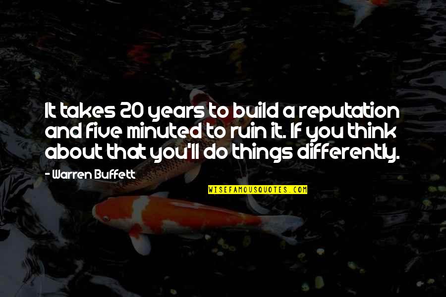 Ruin Reputation Quotes By Warren Buffett: It takes 20 years to build a reputation