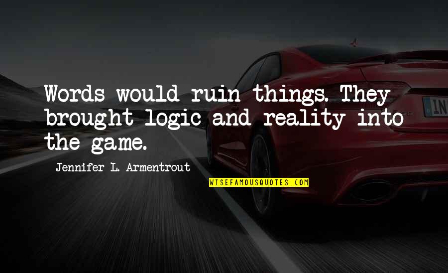Ruin Things Quotes By Jennifer L. Armentrout: Words would ruin things. They brought logic and Ruin Things Quotes By Jennifer L. Armentrout: Words would ruin things. They brought logic and