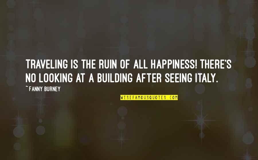 Ruin Your Happiness Quotes By Fanny Burney: Traveling is the ruin of all happiness! There's