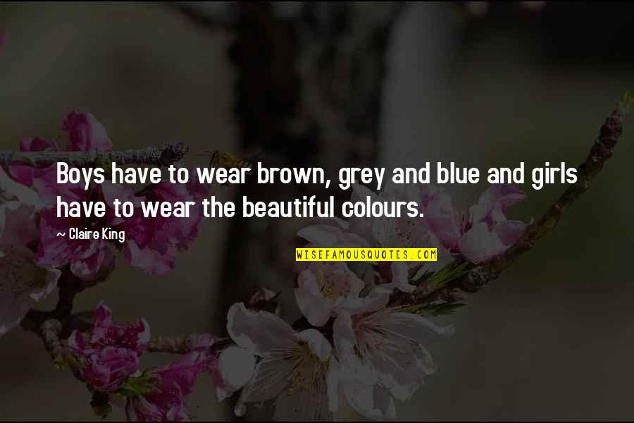 Ruin Your Mood Quotes By Claire King: Boys have to wear brown, grey and blue