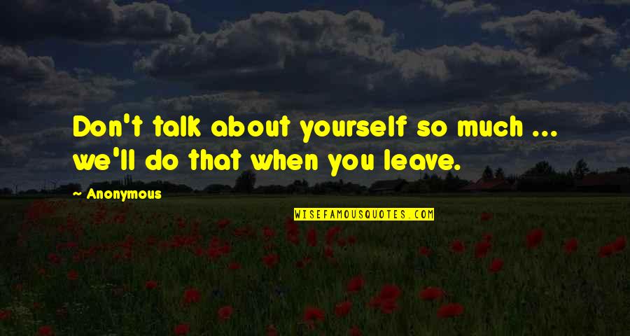Ruinate Quotes By Anonymous: Don't talk about yourself so much ... we'll