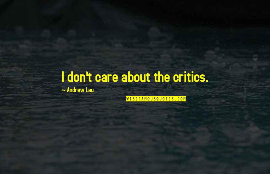 Ruination Quotes By Andrew Lau: I don't care about the critics. Ruination Quotes By Andrew Lau: I don't care about the critics.