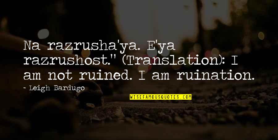 Ruination Quotes By Leigh Bardugo: Na razrusha'ya. E'ya razrushost." (Translation): I am not