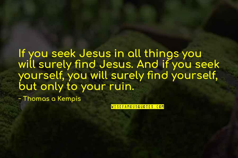 Ruin'd Quotes By Thomas A Kempis: If you seek Jesus in all things you
