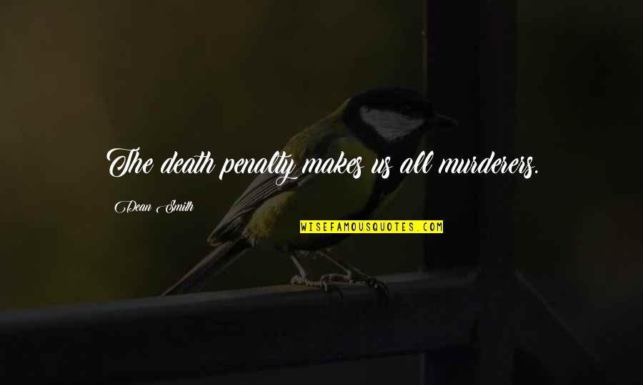 Ruined Everything Quotes By Dean Smith: The death penalty makes us all murderers. Ruined Everything Quotes By Dean Smith: The death penalty makes us all murderers.