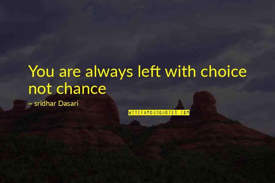 Ruined Everything Quotes By Sridhar Dasari: You are always left with choice not chance Ruined Everything Quotes By Sridhar Dasari: You are always left with choice not chance