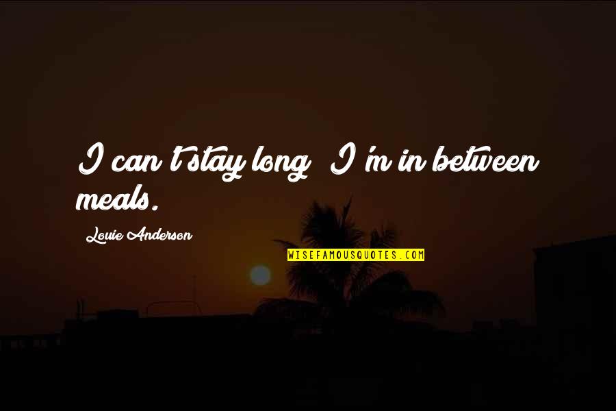 Ruined Friendship Quotes By Louie Anderson: I can't stay long; I'm in between meals.