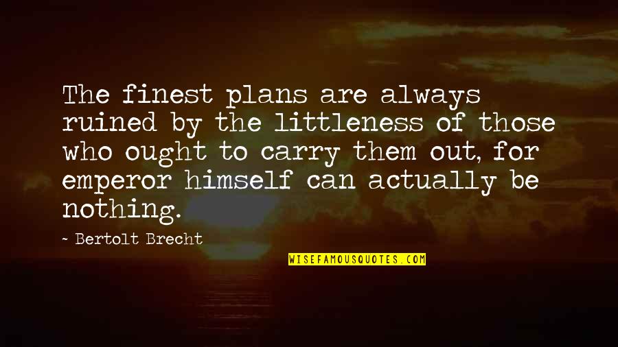 Ruined Plans Quotes By Bertolt Brecht: The finest plans are always ruined by the