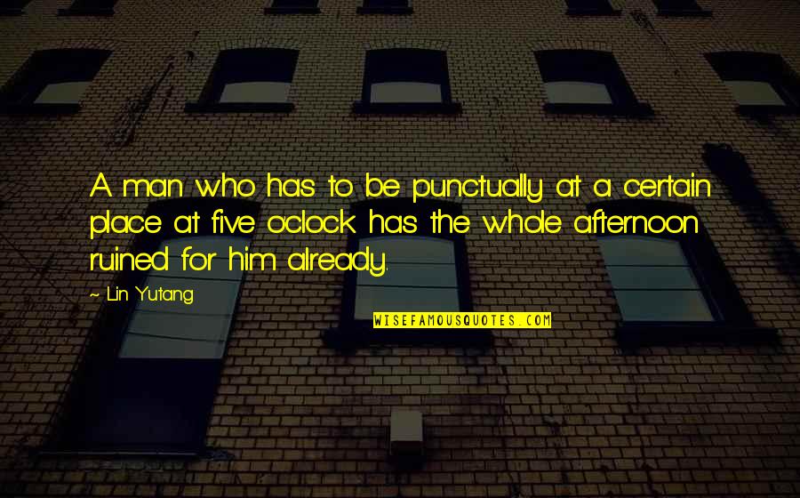 Ruined Quotes By Lin Yutang: A man who has to be punctually at