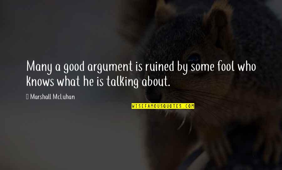 Ruined Quotes By Marshall McLuhan: Many a good argument is ruined by some