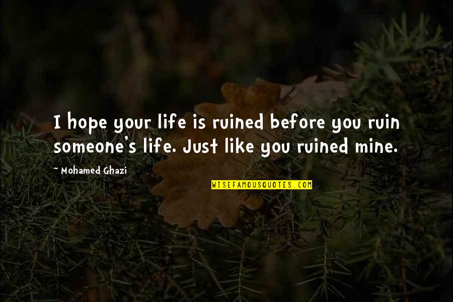 Ruined Quotes By Mohamed Ghazi: I hope your life is ruined before you