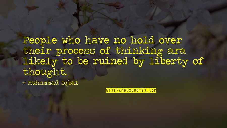 Ruined Quotes By Muhammad Iqbal: People who have no hold over their process