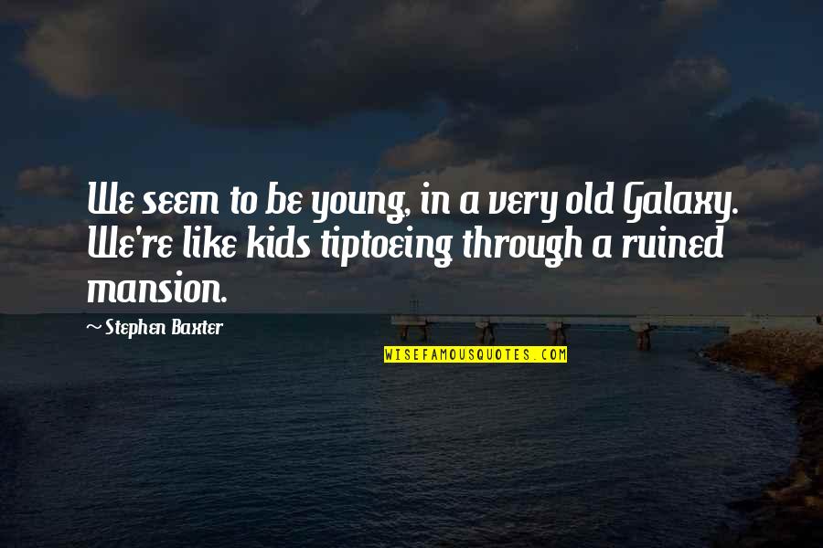 Ruined Quotes By Stephen Baxter: We seem to be young, in a very