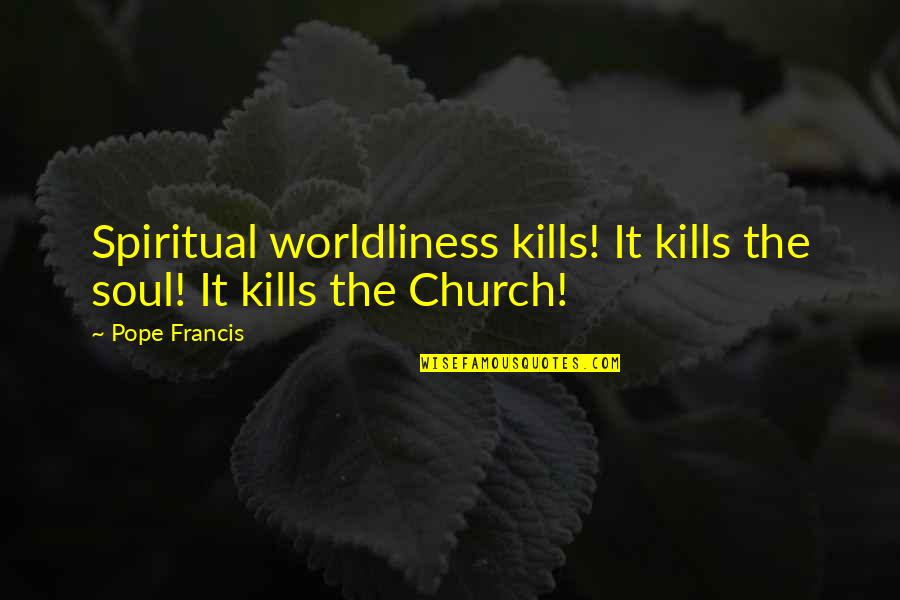 Ruined Reputation Quotes By Pope Francis: Spiritual worldliness kills! It kills the soul! It