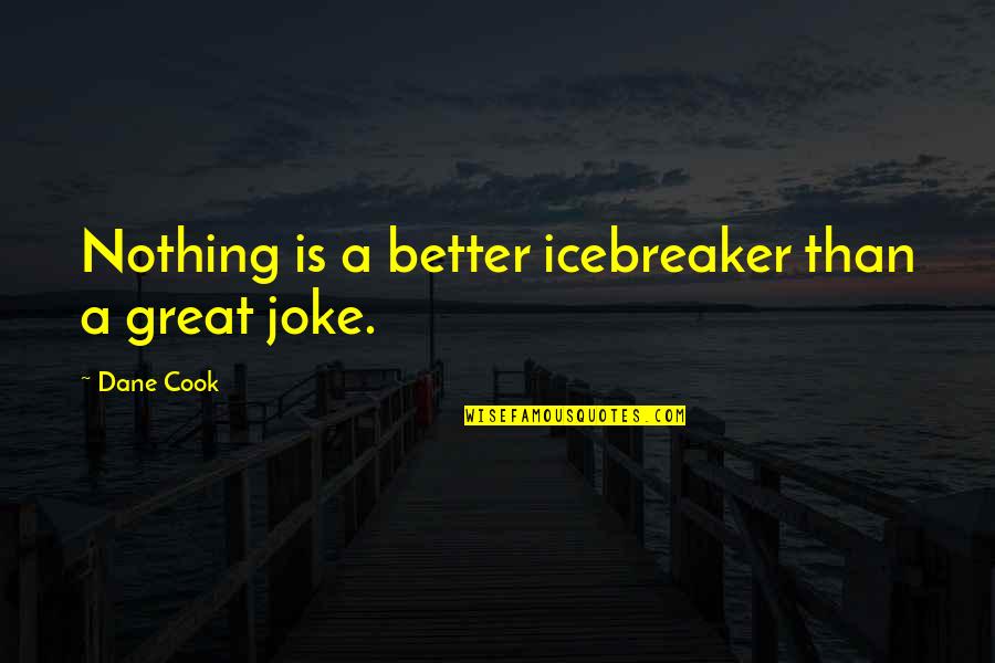 Ruines Abysses Quotes By Dane Cook: Nothing is a better icebreaker than a great