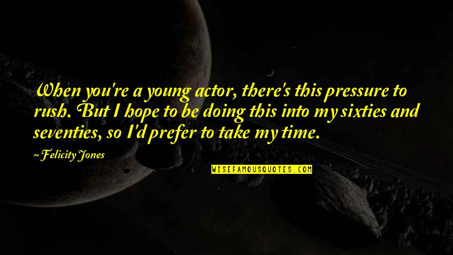 Ruining A Friendship Quotes By Felicity Jones: When you're a young actor, there's this pressure