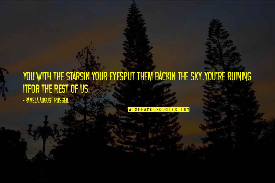 Ruining It Quotes By Pamela August Russell: You with the starsin your eyesput them backin Ruining It Quotes By Pamela August Russell: You with the starsin your eyesput them backin