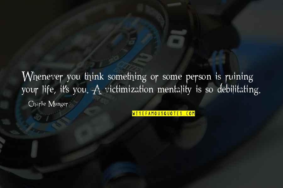 Ruining Life Quotes By Charlie Munger: Whenever you think something or some person is Ruining Life Quotes By Charlie Munger: Whenever you think something or some person is