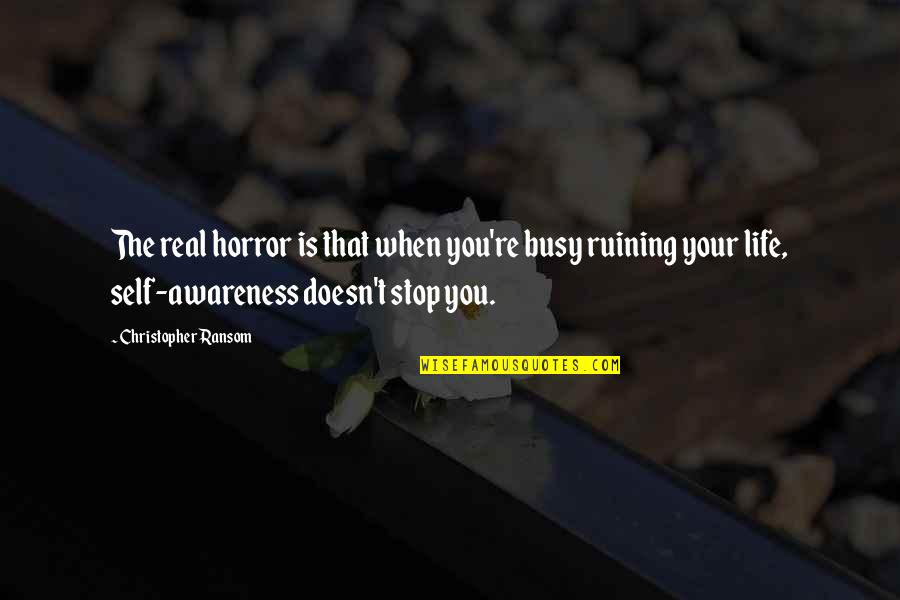 Ruining Life Quotes By Christopher Ransom: The real horror is that when you're busy