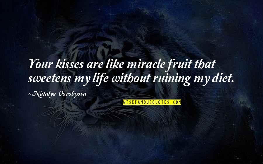 Ruining Life Quotes By Natalya Vorobyova: Your kisses are like miracle fruit that sweetens