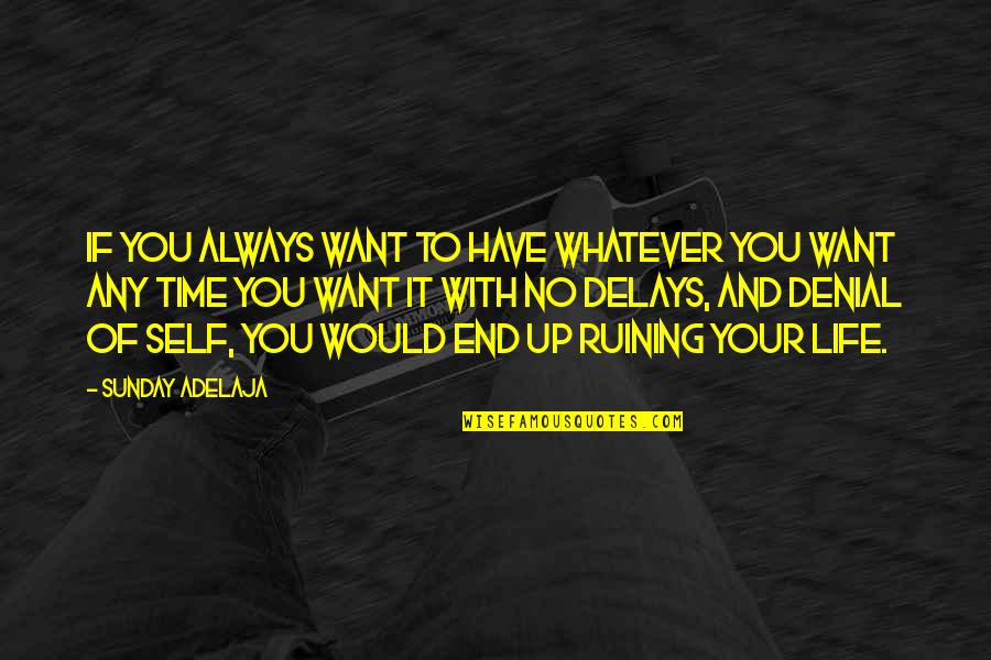 Ruining Life Quotes By Sunday Adelaja: If you always want to have whatever you