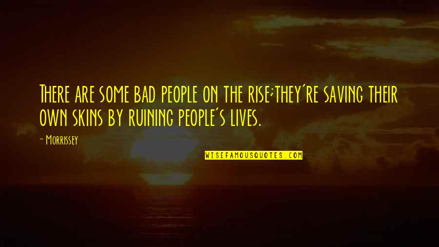 Ruining Lives Quotes By Morrissey: There are some bad people on the rise;they're