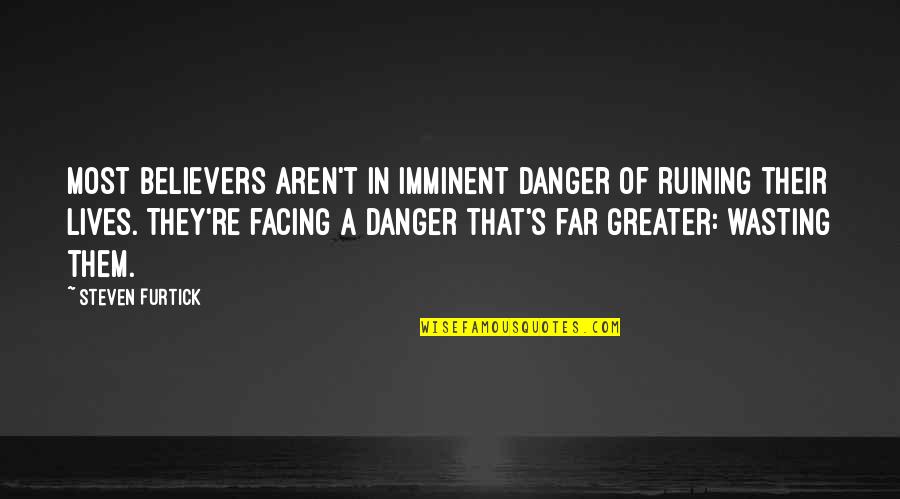 Ruining Lives Quotes By Steven Furtick: Most believers aren't in imminent danger of ruining