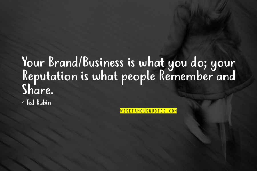 Ruining My Day Quotes By Ted Rubin: Your Brand/Business is what you do; your Reputation