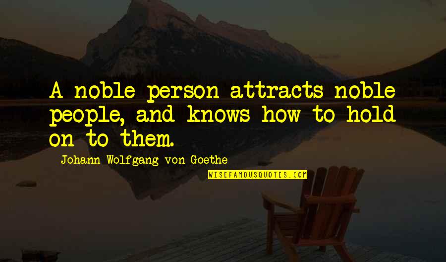 Ruining Others Lives Quotes By Johann Wolfgang Von Goethe: A noble person attracts noble people, and knows Ruining Others Lives Quotes By Johann Wolfgang Von Goethe: A noble person attracts noble people, and knows