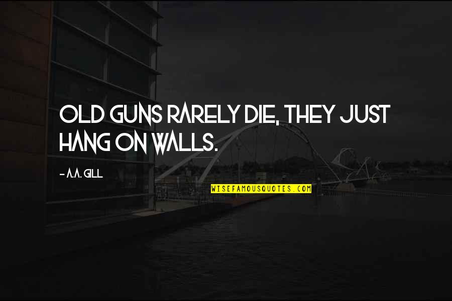 Ruining Someone's Reputation Quotes By A.A. Gill: Old guns rarely die, they just hang on