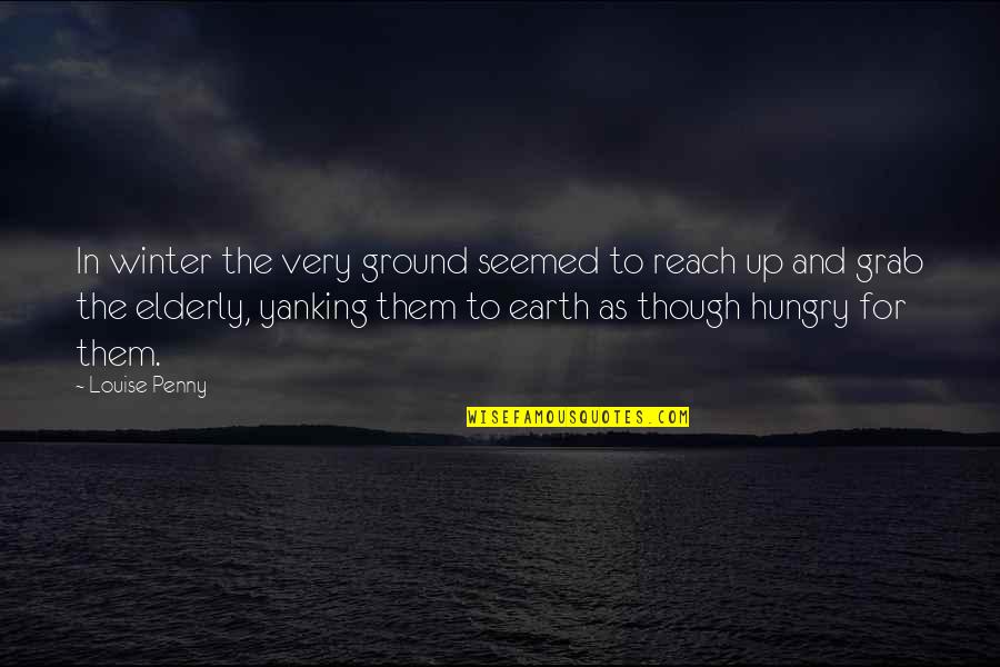 Ruining Things Quotes By Louise Penny: In winter the very ground seemed to reach