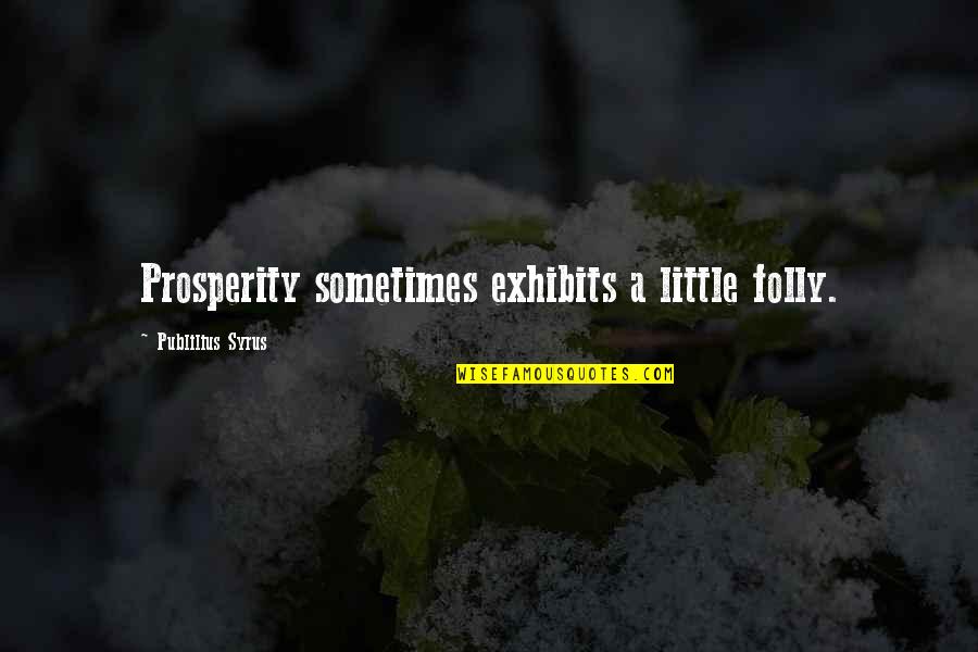 Ruining Trust Quotes By Publilius Syrus: Prosperity sometimes exhibits a little folly.