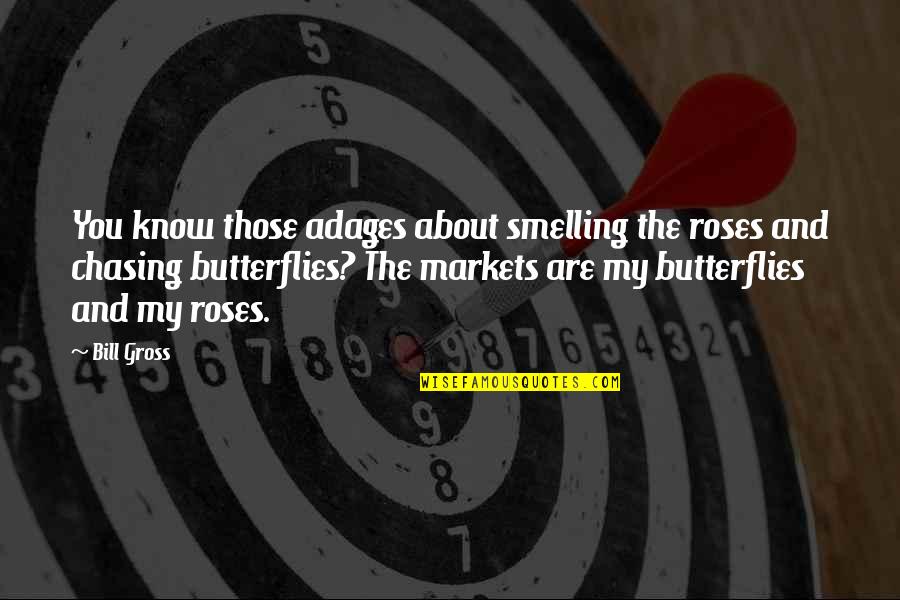 Ruining Your Day Quotes By Bill Gross: You know those adages about smelling the roses