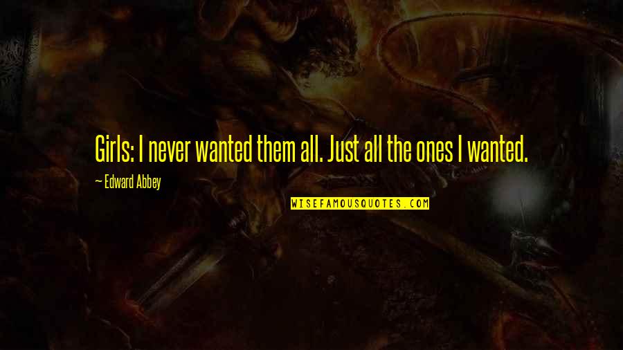 Ruining Your Day Quotes By Edward Abbey: Girls: I never wanted them all. Just all