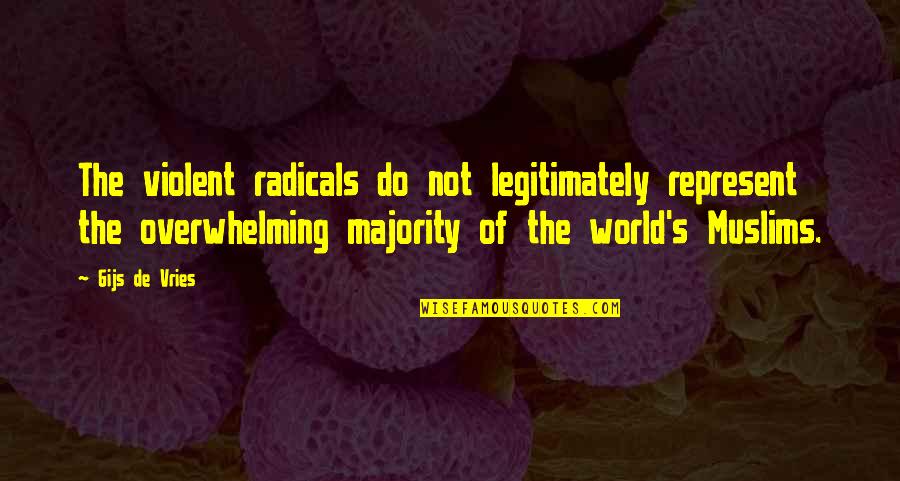 Ruining Your Life With Drugs Quotes By Gijs De Vries: The violent radicals do not legitimately represent the