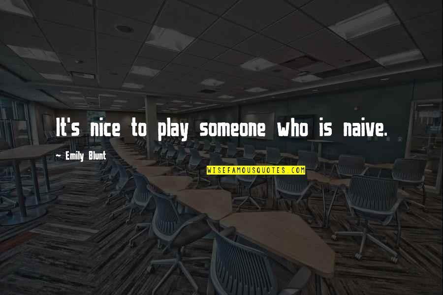 Ruinous Synonym Quotes By Emily Blunt: It's nice to play someone who is naive.
