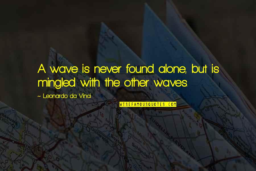 Ruinous Synonym Quotes By Leonardo Da Vinci: A wave is never found alone, but is