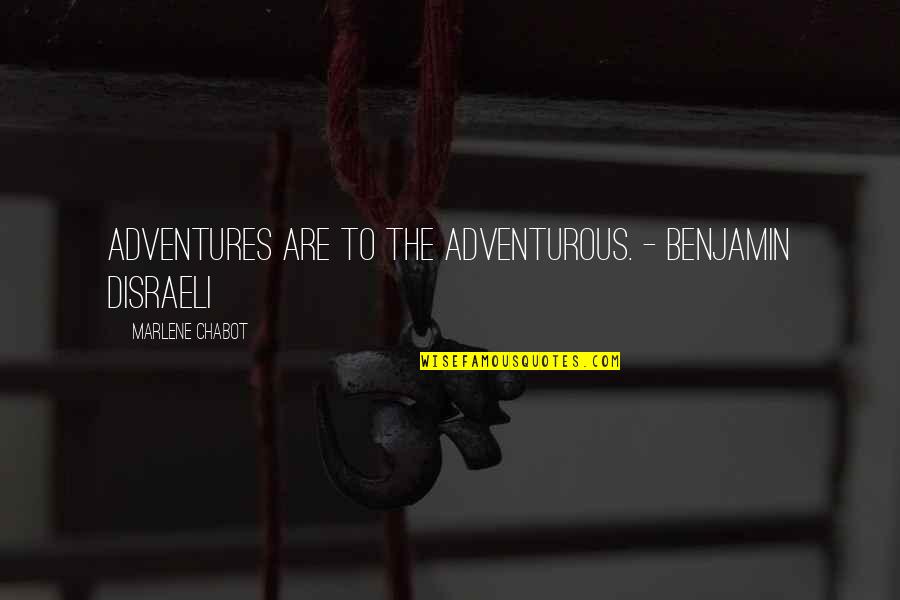 Ruinous Synonym Quotes By Marlene Chabot: Adventures are to the adventurous. - Benjamin Disraeli