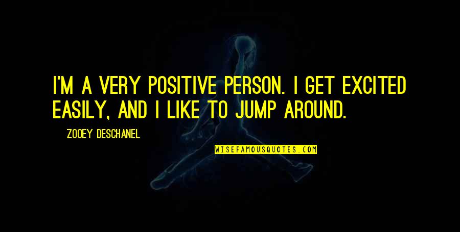 Ruinously Quotes By Zooey Deschanel: I'm a very positive person. I get excited