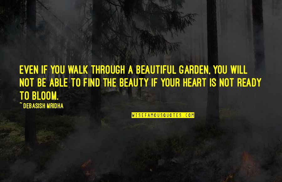 Ruinousness Quotes By Debasish Mridha: Even if you walk through a beautiful garden,