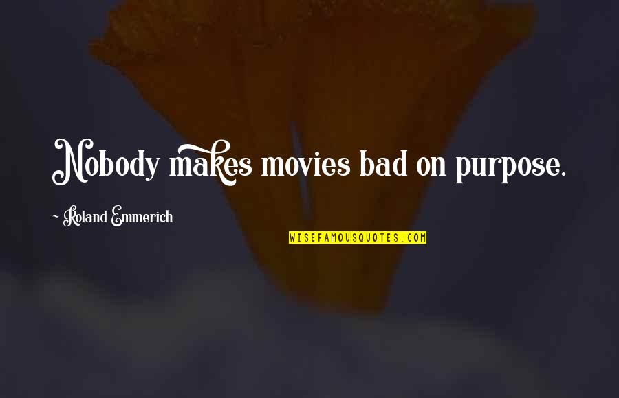 Ruinousness Quotes By Roland Emmerich: Nobody makes movies bad on purpose.
