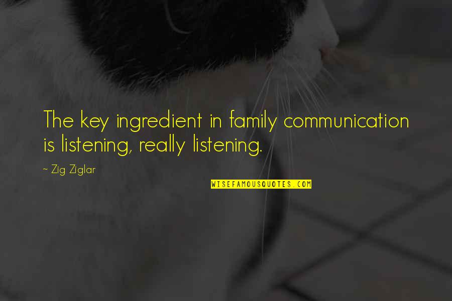 Ruins Of Gorlan Quotes By Zig Ziglar: The key ingredient in family communication is listening,
