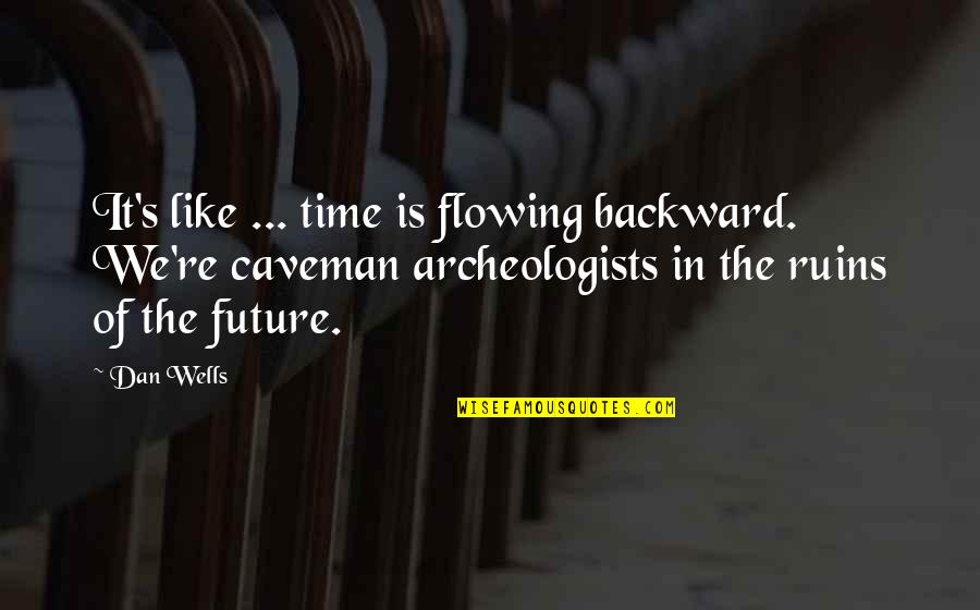 Ruins Quotes By Dan Wells: It's like ... time is flowing backward. We're