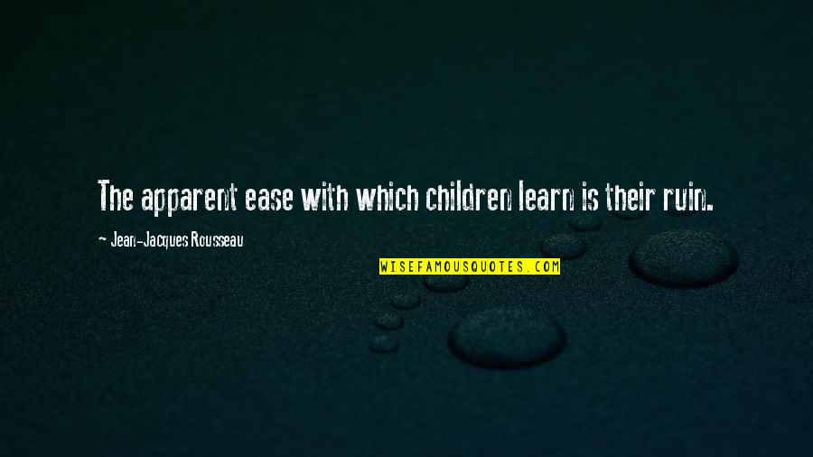Ruins Quotes By Jean-Jacques Rousseau: The apparent ease with which children learn is
